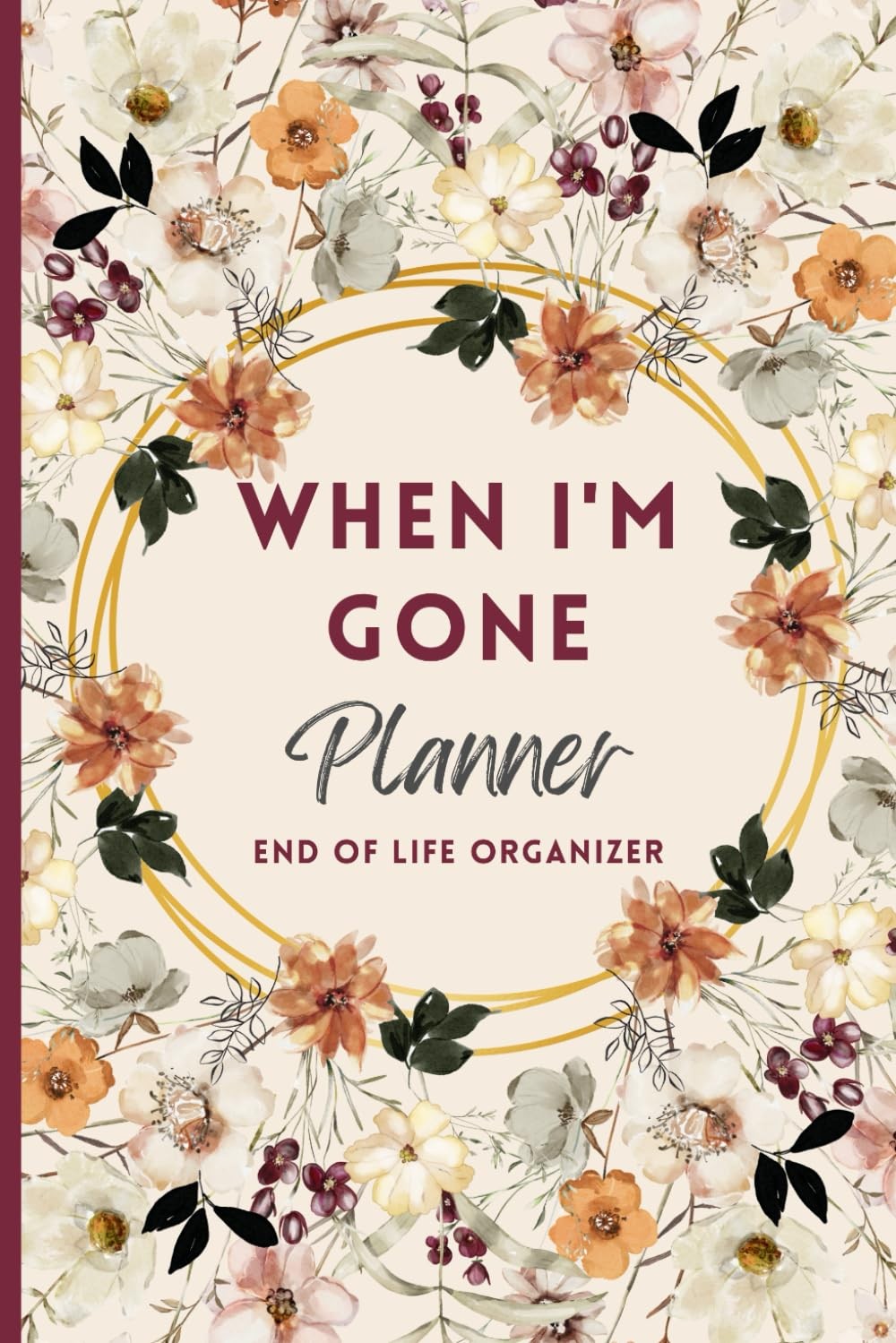 When I’m Gone Planner: My Final Wishes, End of Life Organizer, Important…